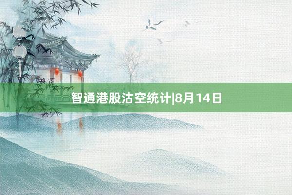 智通港股沽空统计|8月14日