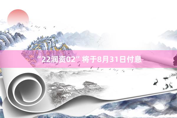 “22润资02”将于8月31日付息