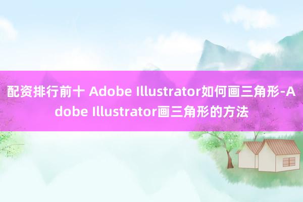 配资排行前十 Adobe Illustrator如何画三角形-Adobe Illustrator画三角形的方法