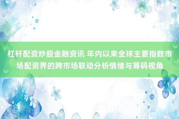 杠杆配资炒股金融资讯 年内以来全球主要指数市场配资界的跨市场联动分析情绪与筹码视角
