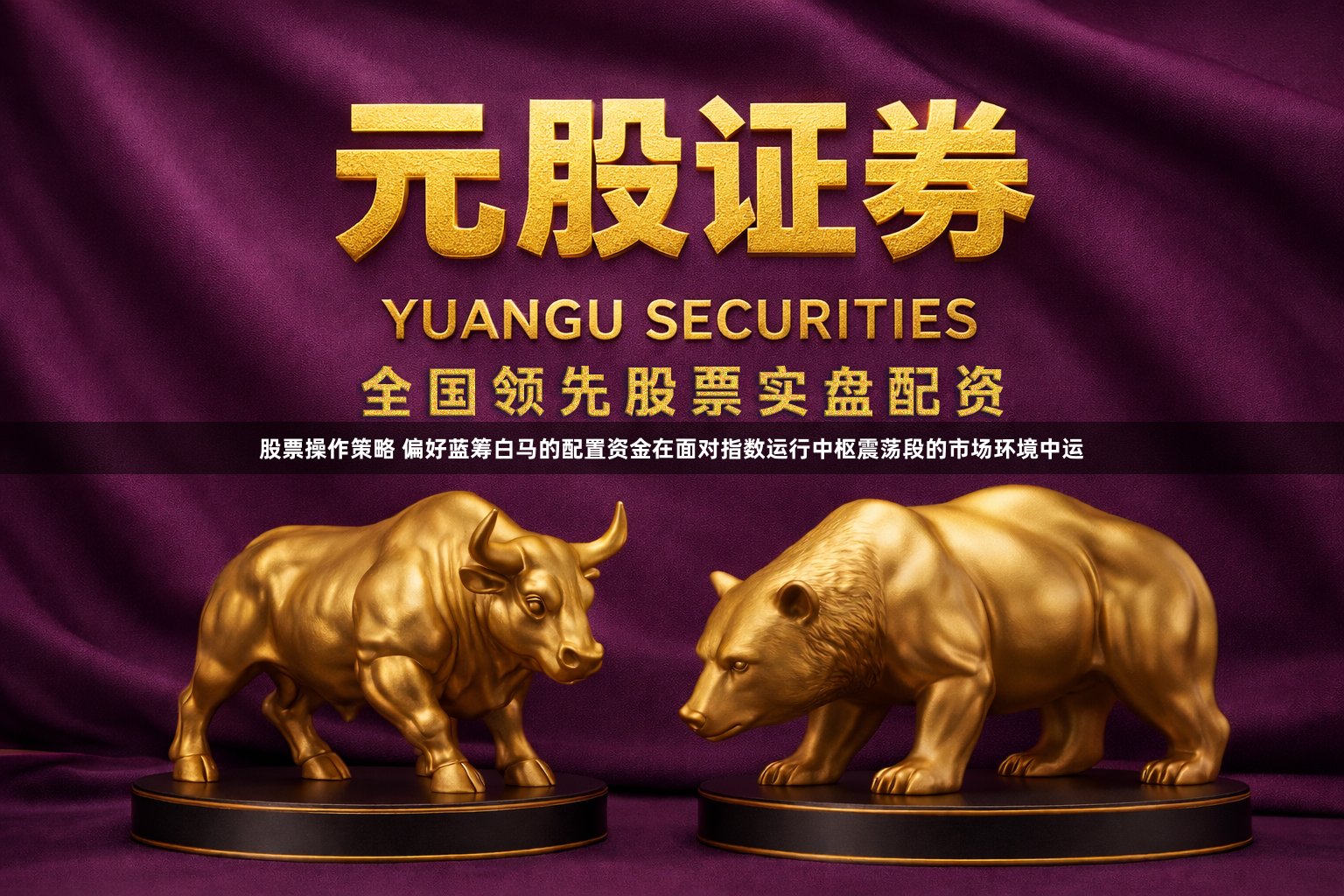 股票操作策略 偏好蓝筹白马的配置资金在面对指数运行中枢震荡段的市场环境中运