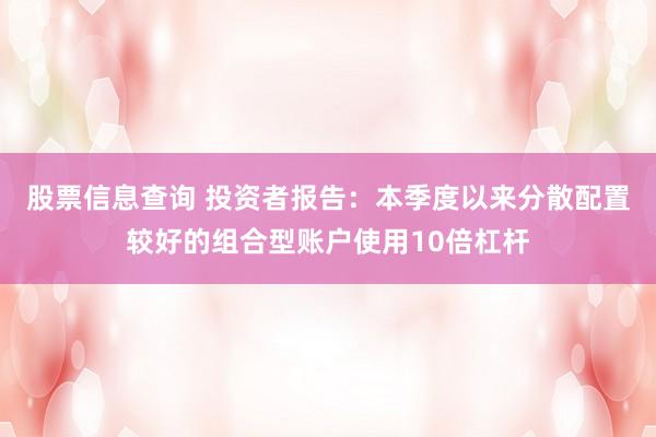 股票信息查询 投资者报告：本季度以来分散配置较好的组合型账户使用10倍杠杆